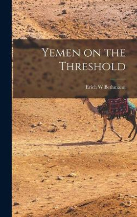 Yemen on the Threshold by Erich W Bethmann 9781013824821