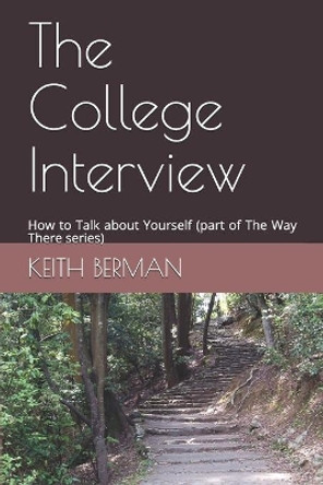 The College Interview: How to Talk about Yourself (part of The Way There series) by Keith Berman 9781082009808