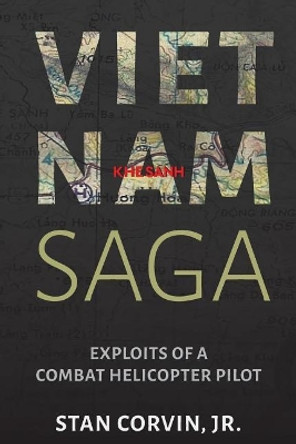 Vietnam Saga: Exploits of a Combat Helicopter Pilot by Jr Stan Corvin 9780998922232