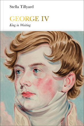 George IV (Penguin Monarchs): King in Waiting by Stella Tillyard