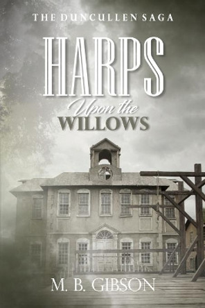 Harps Upon the Willows by M B Gibson 9780997223422