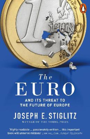 The Euro: And its Threat to the Future of Europe by Joseph Stiglitz