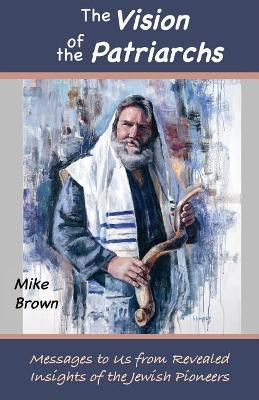 The Vision of the Patriarchs: Messages to Us from Revealed Insights of the Jewish Pioneers by Mike Brown 9780997630022