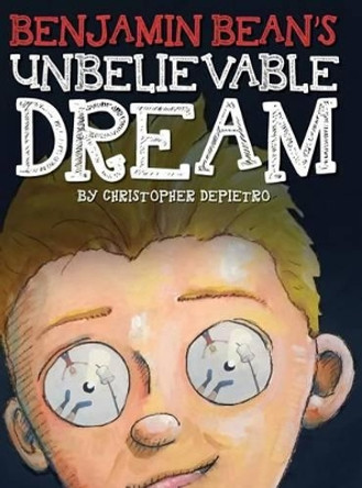 Benjamin Bean's Unbelievable Dream by Christopher Depietro 9780997372618