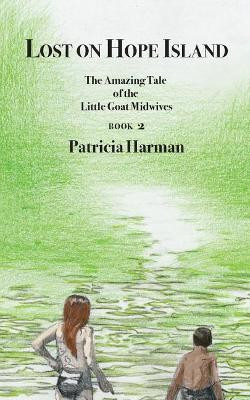 Lost on Hope Island - Book 2: The Amazing Tale of the Little Goat Midwives by Patricia Harman 9780997394115