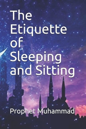 The Etiquette of Sleeping and Sitting:                 by Prophet Muhammad 9781075024078