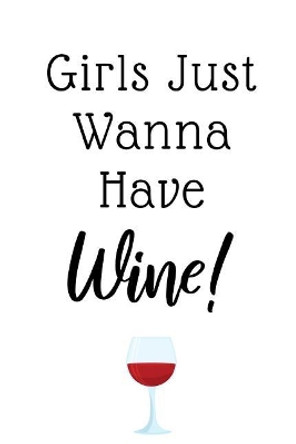 Girls Just Wanna Have Wine: Funny Gifts For Women, Ideal For Bachelorette Parties, Bridal Showers, Birthdays, Wine Tastings... by Sassy Girl Notebooks 9781074638771