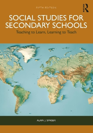 Social Studies for Secondary Schools: Teaching to Learn, Learning to Teach by Alan J. Singer 9781032554549