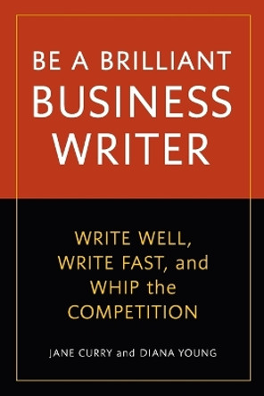 Be a Brilliant Business Writer: Write Well, Write Fast, and Whip the Competition by Jane Curry 9781580082228