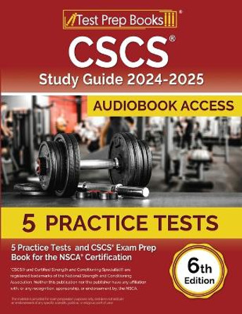 CSCS Study Guide 2024-2025: 5 Practice Tests and CSCS Exam Prep Book for the NSCA Certification [6th Edition] by Lydia Morrison 9781637755358