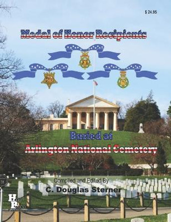 Medal of Honor Recipients Buried at Arlington National Cemetery by C Douglas Sterner 9781075040214