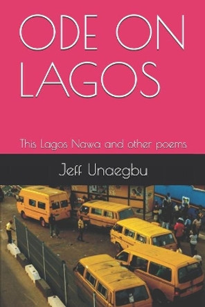 Ode on Lagos: This Lagos Nawa and other poems by Jeff Unaegbu 9781077275164