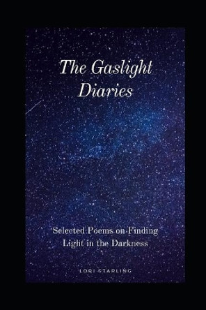 The Gaslight Diaries: Selected Poems on Finding Light in the Darkness by Lori Starling 9781077295438