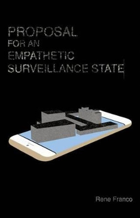 Proposal for an Empathetic Surveillance State by Rene Franco 9780997983623