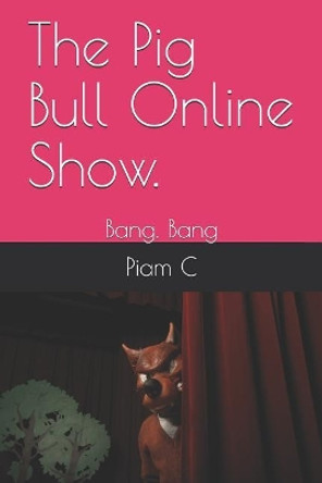 The Pig Bull Online Show.: Bang. Bang by Piam C 9781077363120