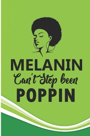 Melanin Can't Stop Been Poppin: Melanin Goddess Black Girl Note Book by Debby Prints 9781076159380