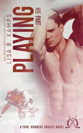 Playing His Part: A York Bombers Hockey Romance by Lisa B Kamps 9781076166043