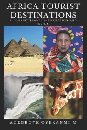 Africa Tourist Destinations: A Tourist Travel Information and Guide by Oyekanmi Adegboye 9781076622228