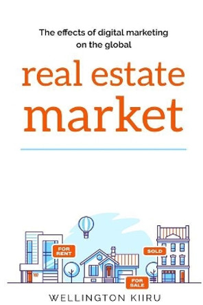 Effects of digital marketing on the global real estate market by Wellington Kiiru 9781076837363