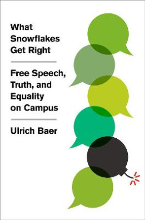 What Snowflakes Get Right: Free Speech, Truth, and Equality on Campus by Ulrich Baer