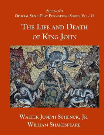 Schenck's Official Stage Play Formatting Series: Vol. 35 - The Life and Death of King John by William Shakespeare 9781077699038