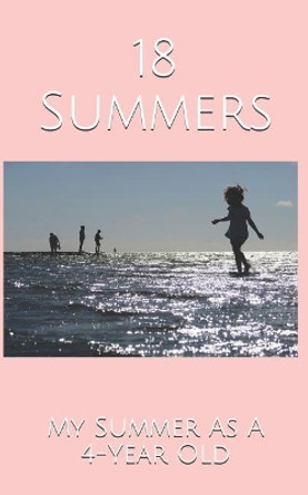 18 Summers: My Summer As A 4-Year Old by Kupfer 9781077050105