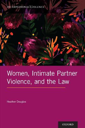 Women, Intimate Partner Violence, and the Law by Heather Douglas