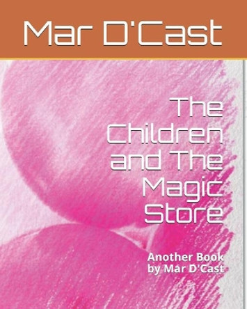 The Children and The Magic Store: Another Book by Mar D'Cast by Mar D'Cast 9781077130661