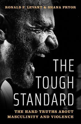 The Tough Standard: The Hard Truths About Masculinity and Violence by Ronald F. Levant