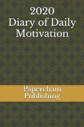2020 Diary of Daily Motivation: A Daily Dose Of Inspirational Quotes and Mindful Sayings To Keep Your 2020 January -December Productive &Organized (Perfect Quality Paper Work Diaries) by Paperchain Publishing 9781075216398