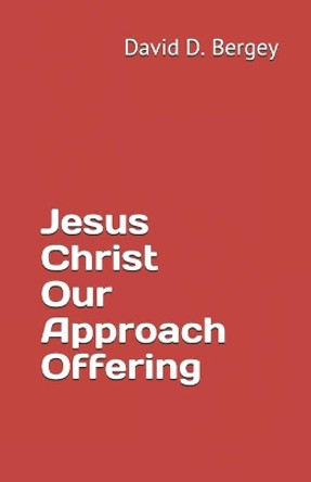 Jesus Christ Our Approach Offering by David D Bergey 9781075452246