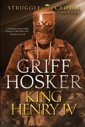 King Henry IV by Griff Hosker 9781077475007