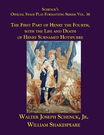 Schenck's Official Stage Play Formatting Series: Vol. 36 - The First Part of Henry the Fourth, with the Life and Death of Henry Surnamed Hotspurre by William Shakespeare 9781078323055