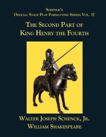 Schenck's Official Stage Play Formatting Series: Vol. 37 - The Second Part of King Henry the Fourth by William Shakespeare 9781078329224