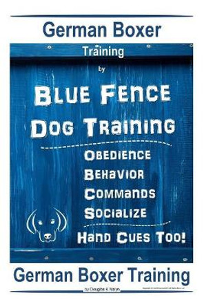 German Boxer By Blue Fence - Dog Training Obedience - Behavior - Commands - Socialize, Hand Cues Too!: German Boxer Training by Douglas K Naiyn 9781079328745