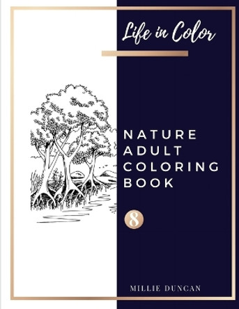 NATURE ADULT COLORING BOOK (Book 8): Nature Coloring Book for Adults - 40+ Premium Coloring Patterns (Life in Color Series) by Millie Duncan 9781077865198