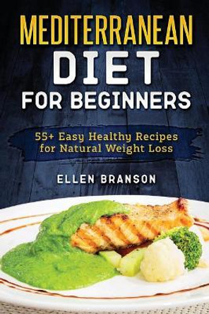 Mediterranean Diet for Beginners: 55+ Easy Healthy Recipes for Natural Weight Loss by Ellen Branson 9781090667717