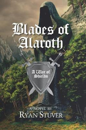 Blades of Alaroth: A War of Shields by Ryan Stuver 9781079756272