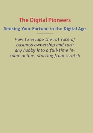 Digital Pioneers: Seeking Your Fortune in the Digital Age: How to escape the rat race of business ownership and turn any hobby into a full-time income online, starting from scratch by Synthetic Marketing 9781079323795