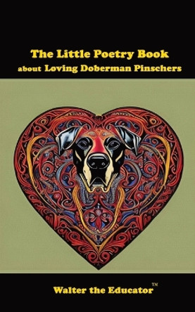 The Little Poetry Book about Loving Doberman Pinschers by Walter the Educator 9781088299296