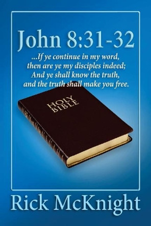 John 8: 31-32: ...If ye continue in my word, then are ye my disciples indeed; by Rick McKnight 9780998153148