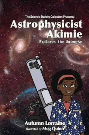 Astrophysicist Akimie: Explores the Universe by Meg Quinn 9780998154107