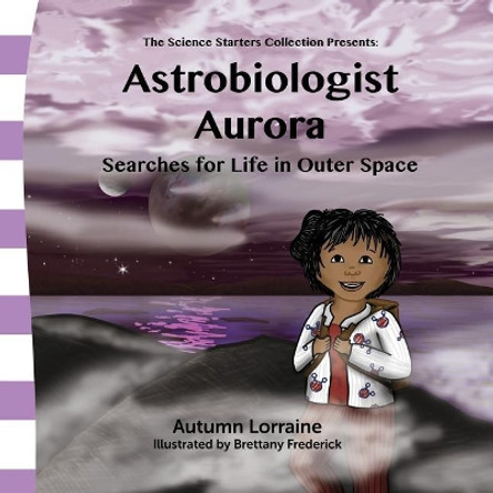 Astrobiologist Aurora: Searches for Life in Outer Space by Brettany Frederick 9780998154114