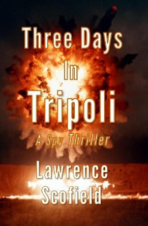 Three Days in Tripoli: A Spy Thriller by Lawrence Scofield 9780998182650