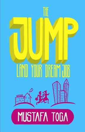 The Jump: Land Your Dream Job by Mustafa Toga 9781090787699