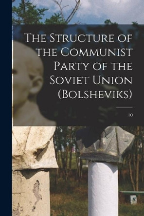 The Structure of the Communist Party of the Soviet Union (Bolsheviks); 10 by Anonymous 9781013938122