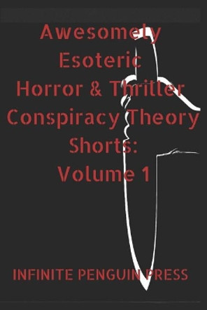 Awesomely Esoteric Horror & Thriller Conspiracy Theory Shorts: Volume 1 by Infinite Penguin Press 9781091072930