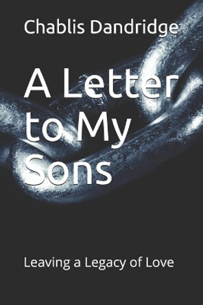 A Letter to My Sons: Leaving a Legacy of Love by Chablis Dandridge 9781091085916