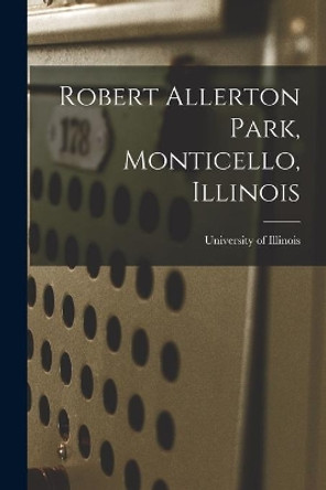 Robert Allerton Park, Monticello, Illinois by University of Illinois (Urbana-Champa 9781013966484