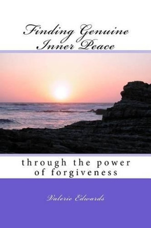 Finding Genuine Inner Peace: through the power of forgiveness by Valerie Edwards 9780994873804